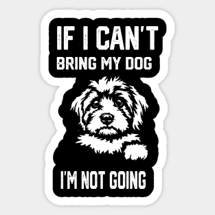 If I Can't Bring My Dog I'm Not Going Sticker